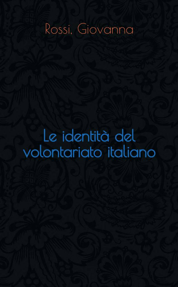 Le identità del volontariato italiano : Orientamenti valoriali e stili di intervento a confronto = Единство добровольческого движения в Италии