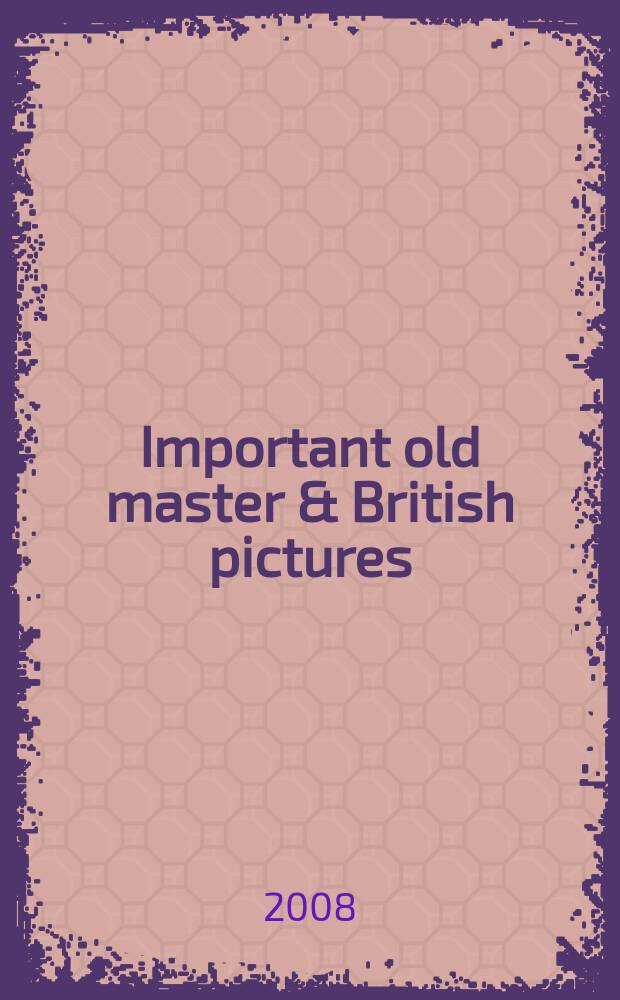 Important old master & British pictures : including property from the collection of the Princely House of Liechtenstein : Auction, 9 July 2008, London : catalogue = Известные старые мастера и картины Британии.