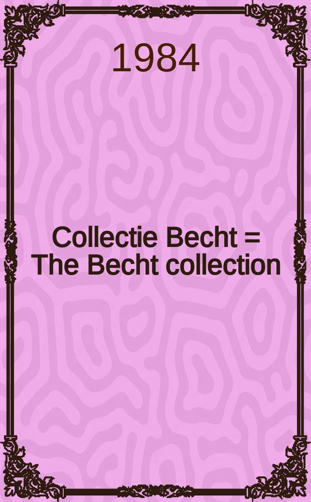 Collectie Becht = The Becht collection : beeldende kunst uit de verzameling van Agnes en Frits Becht : gepubliceerd in samenhang met de Tentoonstelling, Stedelijk museum, Amsterdam (16.3 - 6.5.1984) = Коллекция Бехт