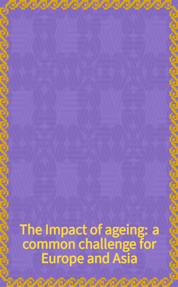 The Impact of ageing : a common challenge for Europe and Asia : based on an interdisciplinary Conference which took place in Vienna, from 7-9th June, 2006 = Столкновение эпох