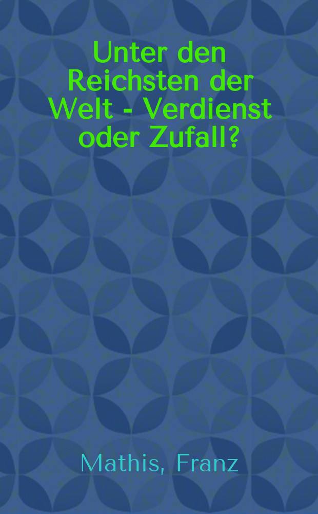 Unter den Reichsten der Welt - Verdienst oder Zufall? : Österreichs Wirtschaft vom Mittelalter bis heute = У подножия богатейших мира - заработок или случай?