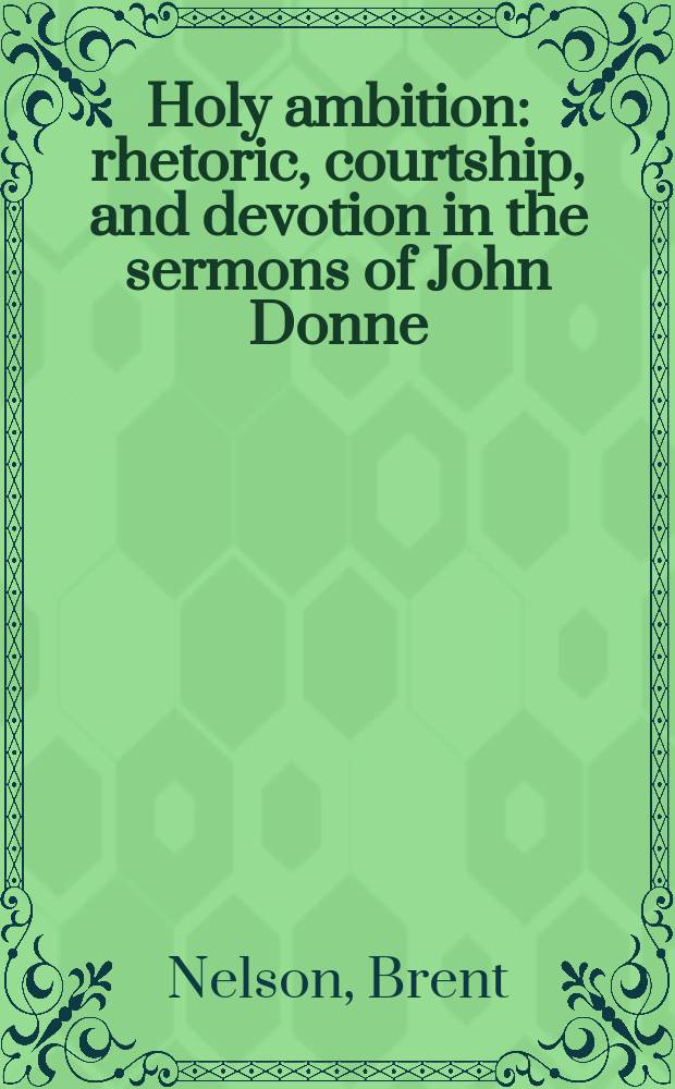 Holy ambition: rhetoric, courtship, and devotion in the sermons of John Donne = Святые амбиции: Риторика, ухаживание и благочестие в проповедях Джона Донна