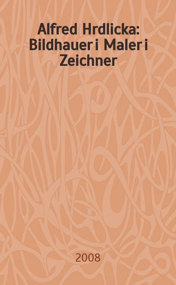 Alfred Hrdlicka : Bildhauer i Maler i Zeichner : Katalog zur Ausstellung, Kunsthalle Würth, Schawäbisch Hall. 19.11. - 29.06.2008 = Альфред Хрдлика