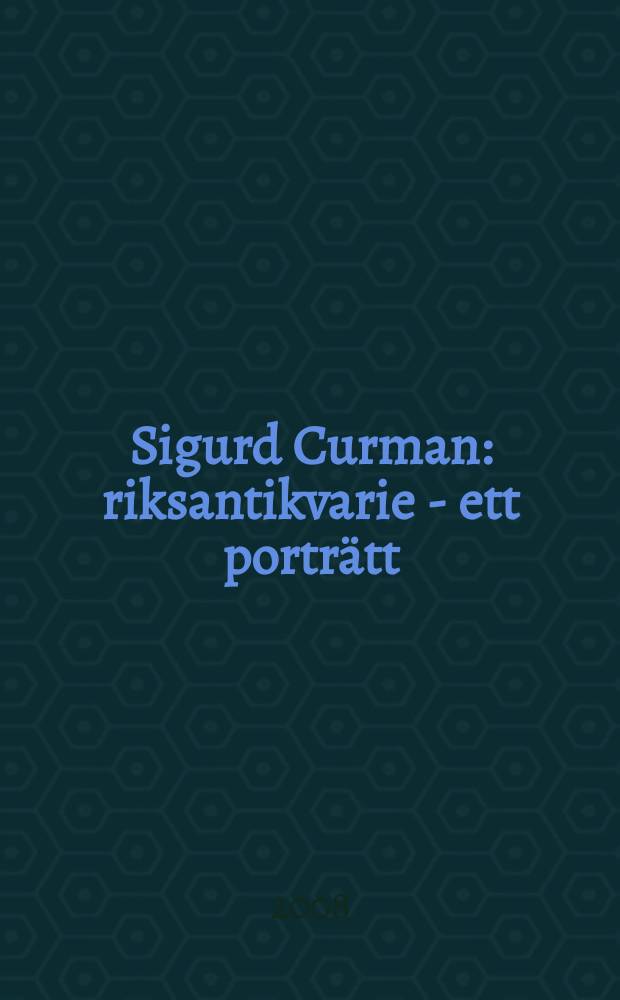 Sigurd Curman : riksantikvarie - ett porträtt = Сигурд Курман