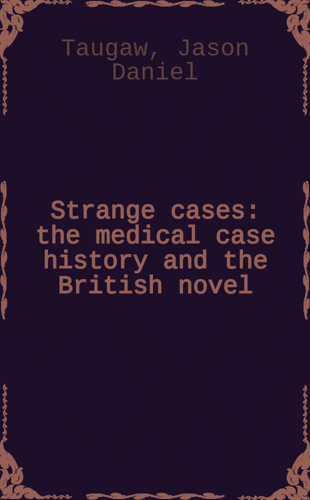 Strange cases : the medical case history and the British novel = Чужие случаи:медицинские истории как тема и сюжет в английском романе