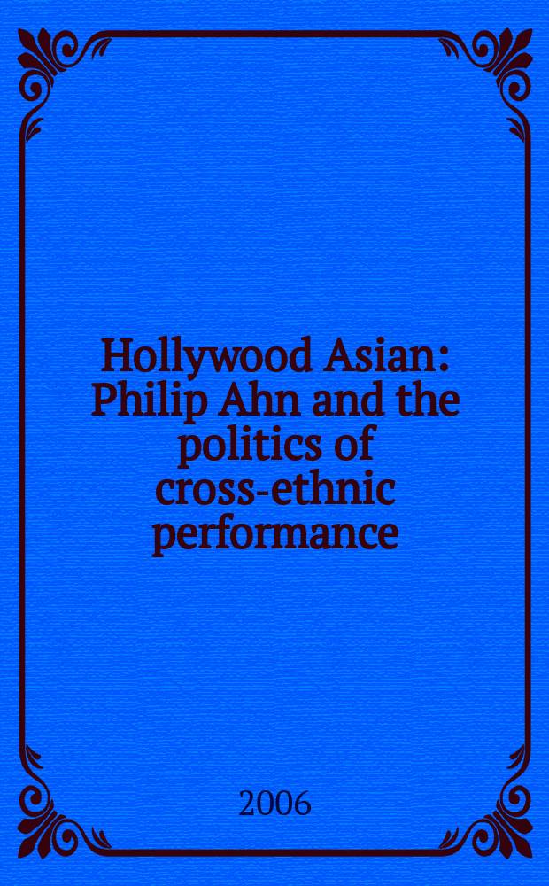 Hollywood Asian : Philip Ahn and the politics of cross-ethnic performance = Азиатский Голливуд: Филип Ан и политика межэтнического предствления
