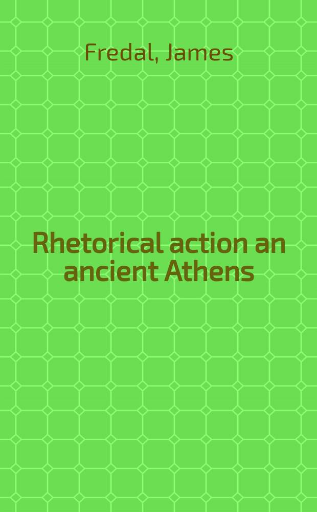 Rhetorical action an ancient Athens : persuasive artistry from Solon to Demosthenes = Риторическая деятельность в древних Афинах