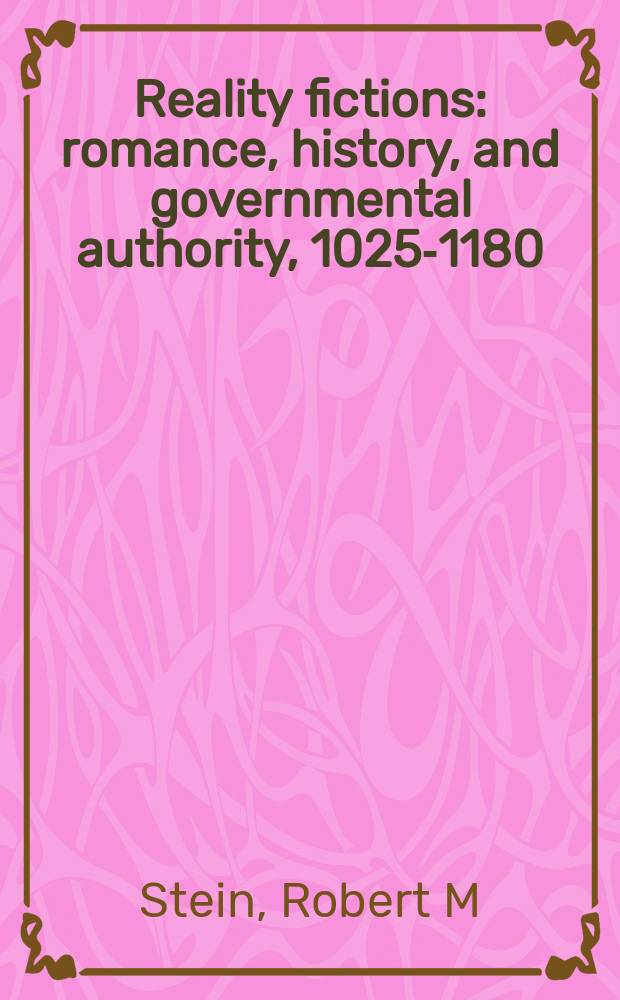 Reality fictions : romance, history, and governmental authority, 1025-1180 = Реальная беллетристика:романы,история и правительственная власть,1025-1180