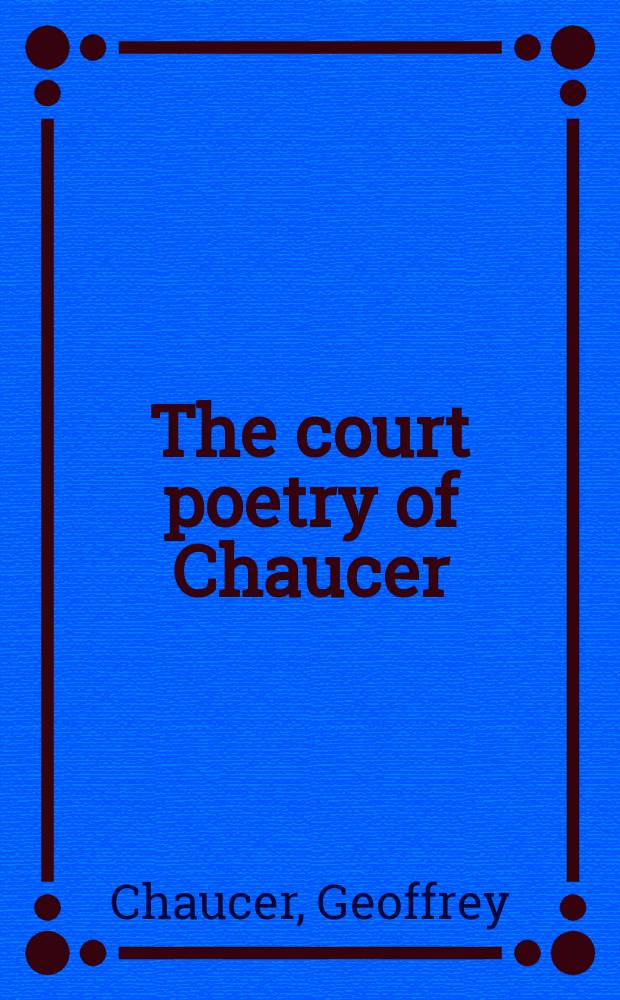 The court poetry of Chaucer : a facing-page translation in modern English