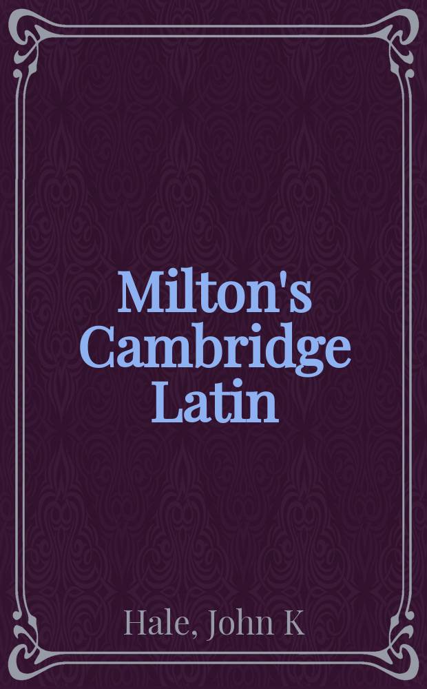 Milton's Cambridge Latin : performing in the genres, 1625-1632 = Кэмбриджская латынь Мильтона
