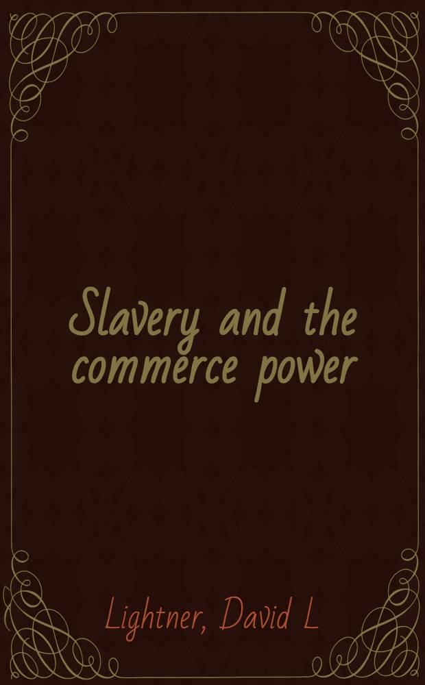 Slavery and the commerce power : how the struggle against the interstate slave trade led to the Civil War = Рабство и право торговли