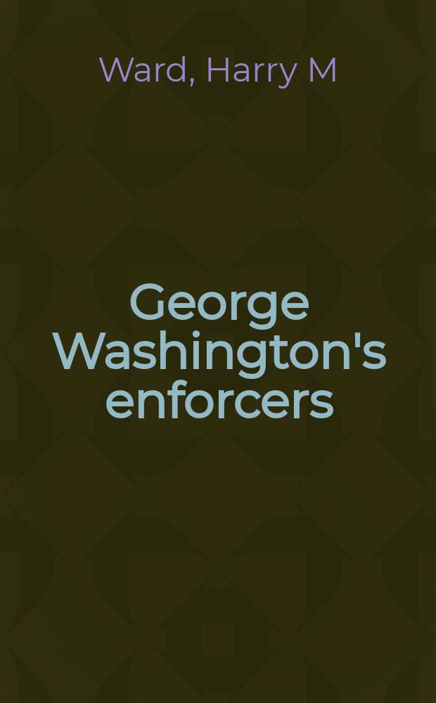 George Washington's enforcers : policing the Continental Army = Инфорсеры Джорджа Вашингтона
