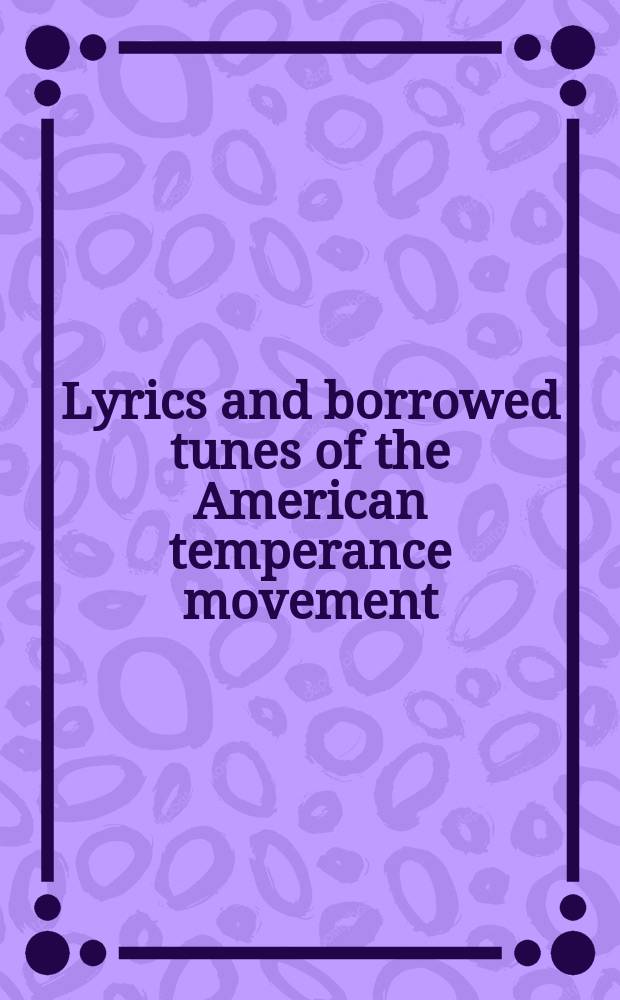 Lyrics and borrowed tunes of the American temperance movement = Лирика и заимственные мелодии американского движения трезвенников