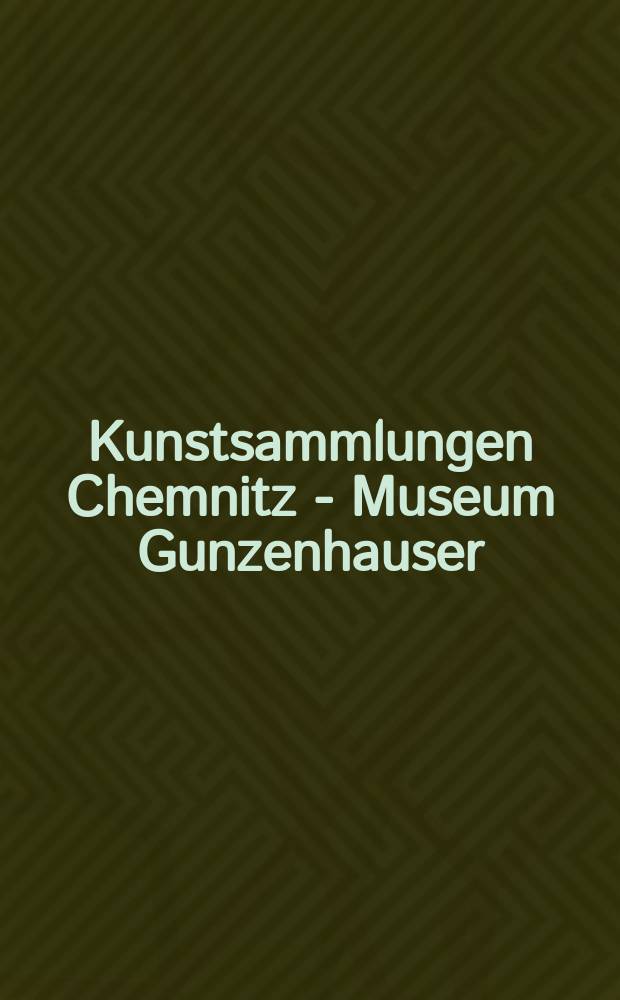 Kunstsammlungen Chemnitz - Museum Gunzenhauser : Führer = Музей Гунценхойзера