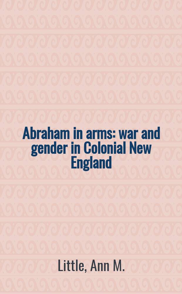 Abraham in arms : war and gender in Colonial New England = Авраам в руках