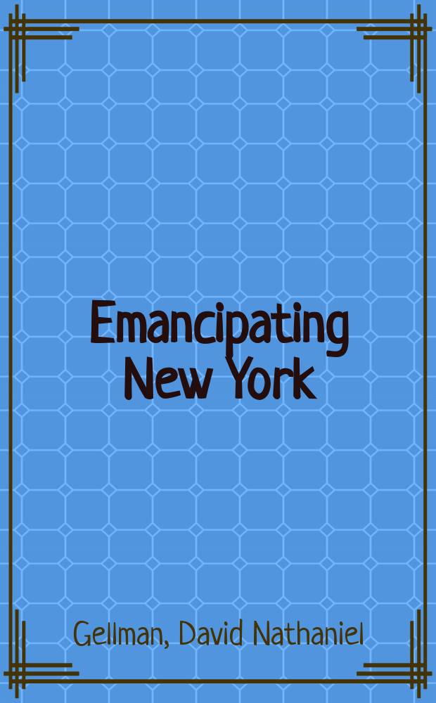 Emancipating New York : the politics of slavery and freedom, 1777-1827 = Политика рабовладения и свободы