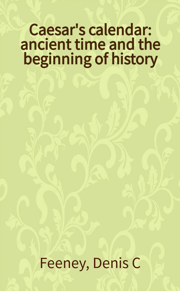 Caesar's calendar : ancient time and the beginning of history = Календарь Цезаря: древнее время и начало истории