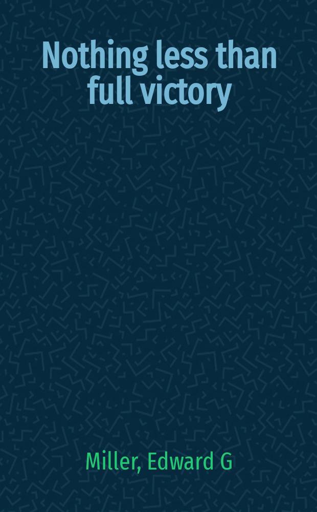 Nothing less than full victory : Americans at war in Europe, 1944-1945 = Никак не меньше, чем полная победа