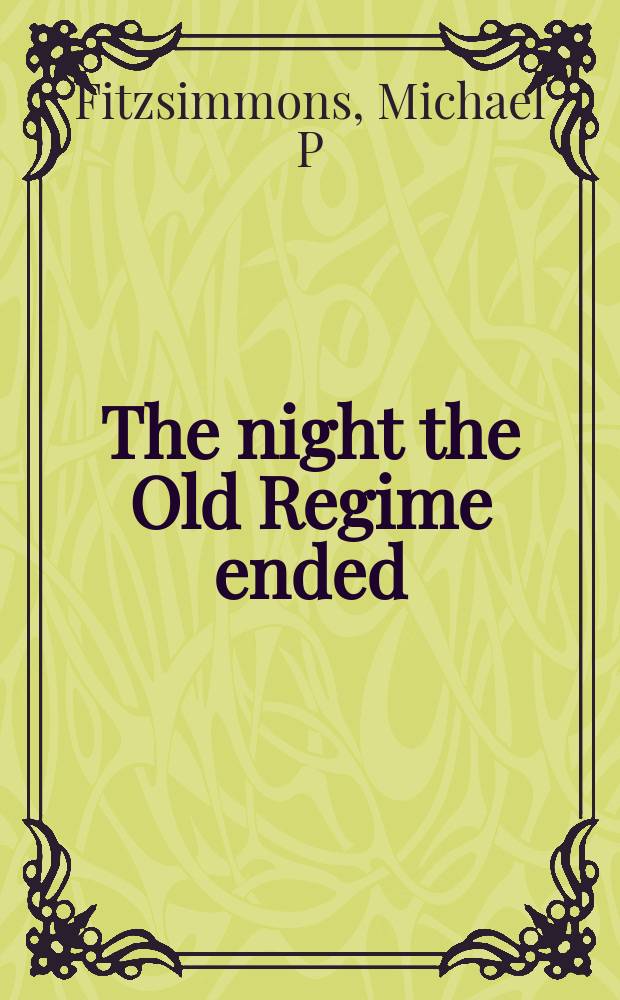 The night the Old Regime ended : August 4, 1789, and the French Revolution = Ночь, когда закончился старый режим: 4 августа 1789 и Французская Революция