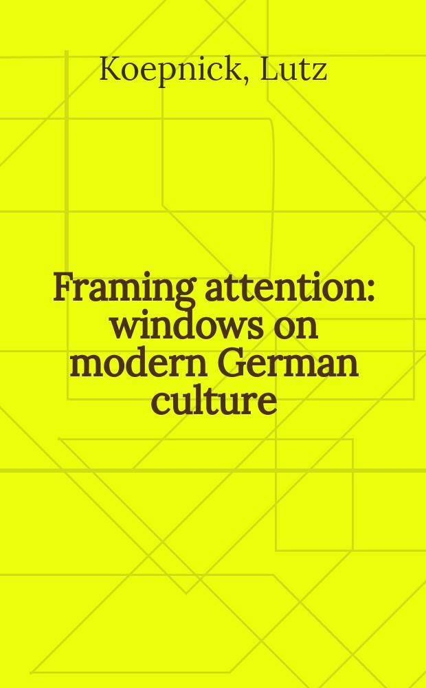 Framing attention : windows on modern German culture = В рамках внимания: Окна в современной немецкой культуре