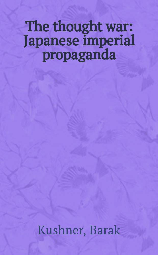 The thought war : Japanese imperial propaganda = Мысли о войне: японская имперская пропаганда