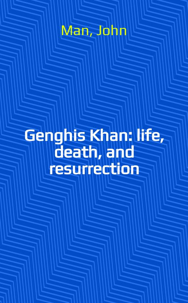 Genghis Khan : life, death, and resurrection = Чингисхан: жизнь, смерть и возрождение