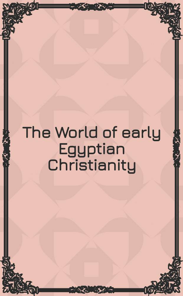 The World of early Egyptian Christianity : language, literature, and social context : essays in honor of David W. Johnson = Мир раннего египетского христианства: Язык, литература и социальный контекст