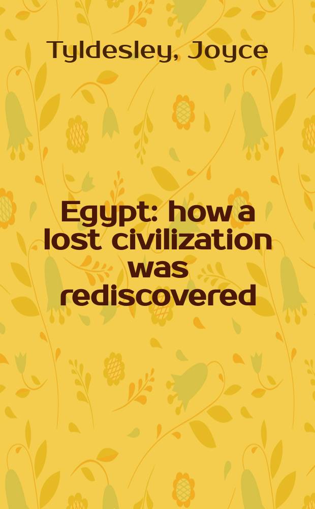 Egypt : how a lost civilization was rediscovered = Египт: как потерянные цивилизации снова открывались
