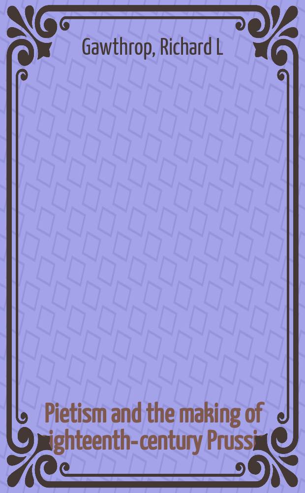 Pietism and the making of eighteenth-century Prussia = Благочестие и создание Пруссии в 18-м веке