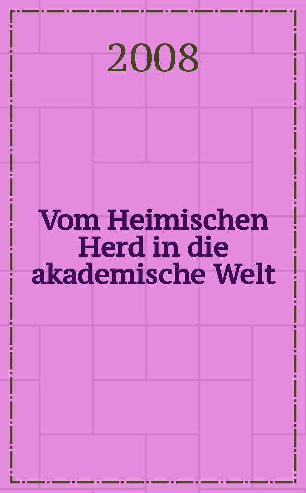 Vom Heimischen Herd in die akademische Welt : 100 Jahre Frauenstudium an der Universität Gieβen, 1908-2008 = От родного очага в образованный мир