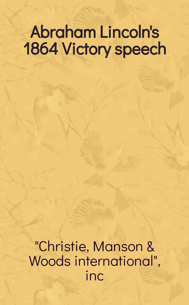 Abraham Lincoln's 1864 Victory speech: the original handwritten manuscript : property of the Southworth library association : auction, 12 February, 2009, New York : a catalogue = Победная речь Абрахама Линкольна в 1864: оригинальные рукописные манускрипты.