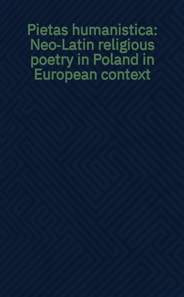 Pietas humanistica : Neo-Latin religious poetry in Poland in European context : a collection of articles from a Conference held in October 2005 in Szczecin = Человеческая скорбь