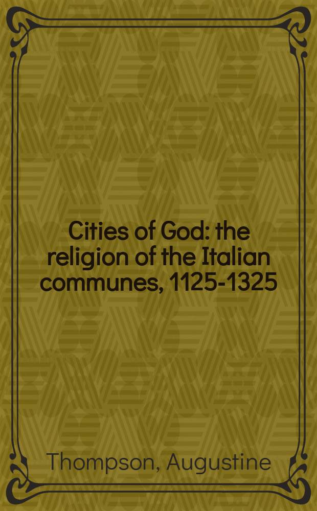 Cities of God : the religion of the Italian communes, 1125-1325 = Города Бога: Религия итальянских общин 1125-1325