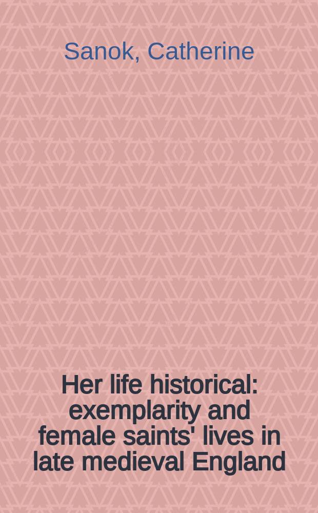 Her life historical : exemplarity and female saints' lives in late medieval England = Ее историческая жизнь: Поучителные жизни женских святых в Англии позднего средневековья