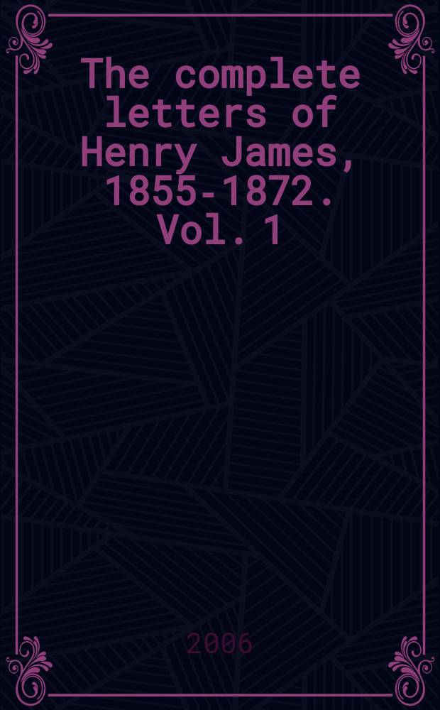The complete letters of Henry James, 1855-1872. Vol. 1 : [1855-1869]