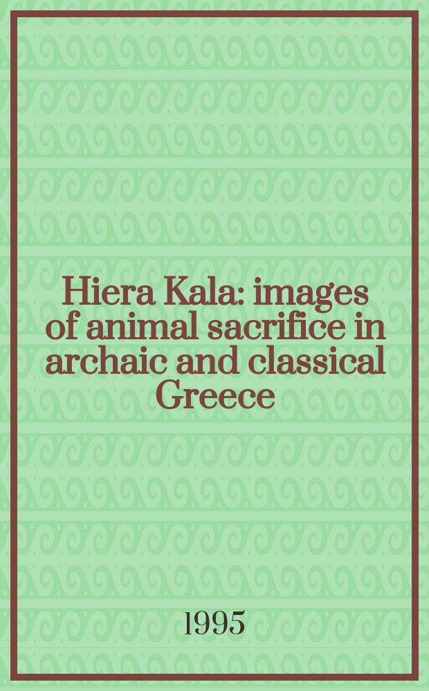 Hiera Kala : images of animal sacrifice in archaic and classical Greece = Образ священных животных в архаической и классической Греции