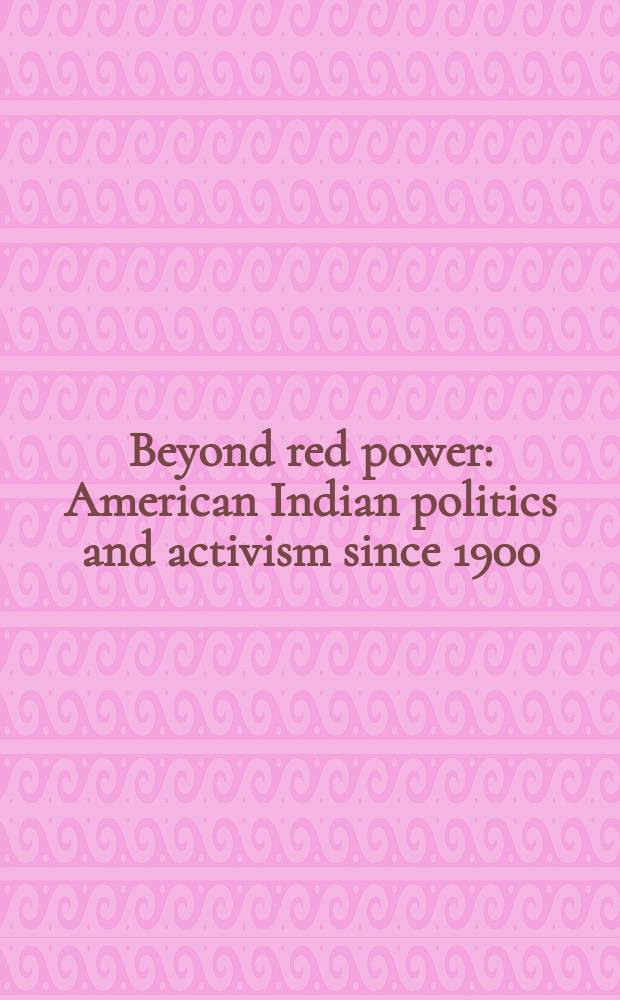 Beyond red power : American Indian politics and activism since 1900 = По ту сторону красной власти