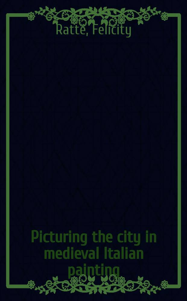 Picturing the city in medieval Italian painting = Изображение городов в средневековой итальянской живописи