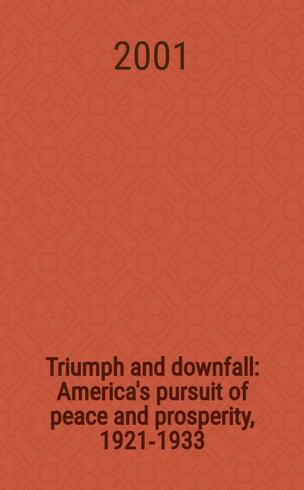 Triumph and downfall : America's pursuit of peace and prosperity, 1921-1933 = Триумф и падение