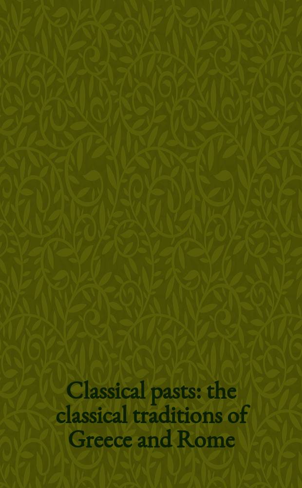 Classical pasts : the classical traditions of Greece and Rome : a collection of essays = Классические традиции Греции и Рима