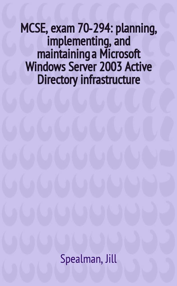 MCSE, exam 70-294 : planning, implementing, and maintaining a Microsoft Windows Server 2003 Active Directory infrastructure : self-paced training kit