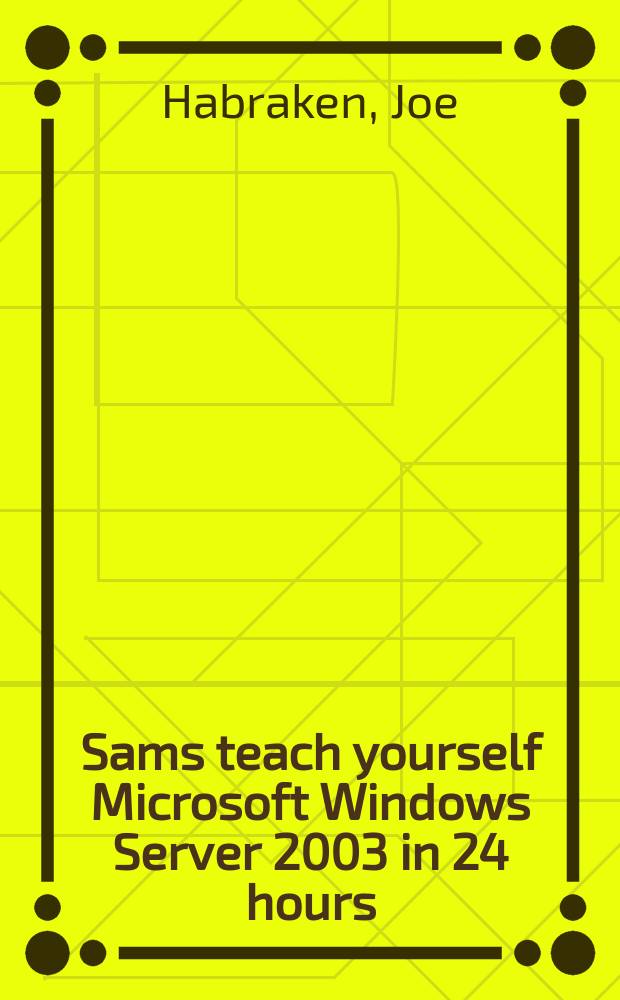 Sams teach yourself Microsoft Windows Server 2003 in 24 hours