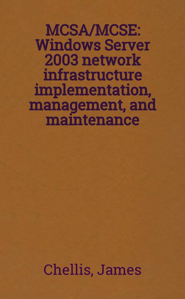 MCSA/MCSE: Windows Server 2003 network infrastructure implementation, management, and maintenance : study guide