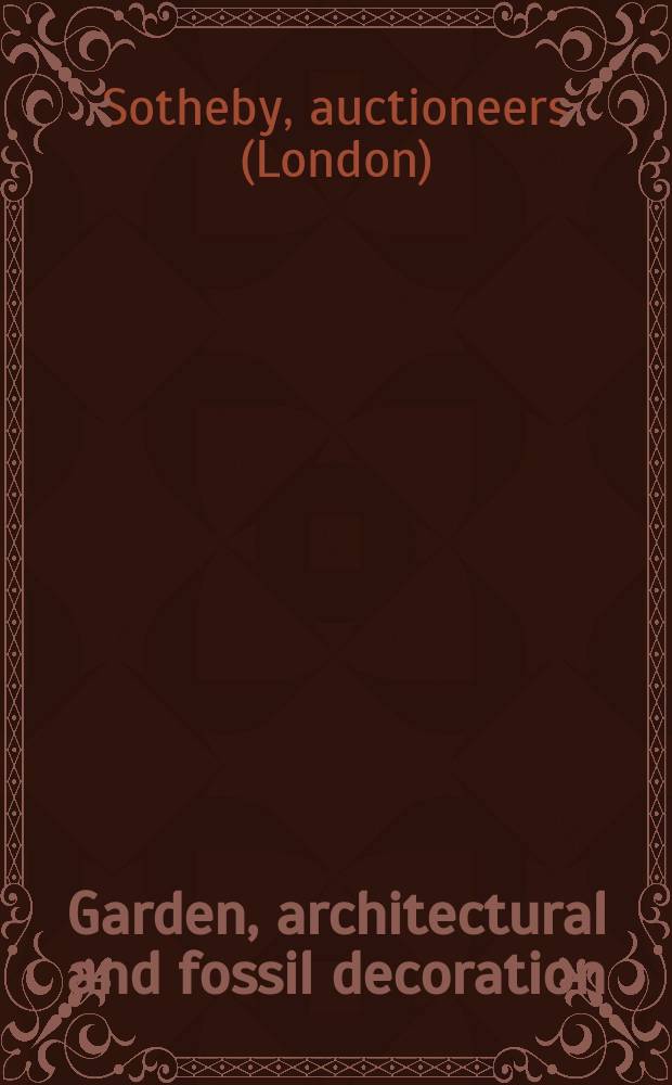 Garden, architectural and fossil decoration : Auction, 22 May, Billingshurst, West Sussex : a catalogue = Садовые, архитектурные и выкопанные предметы декора.