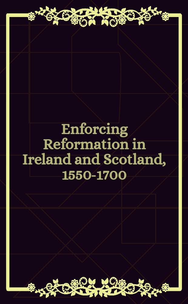 Enforcing Reformation in Ireland and Scotland, 1550-1700 = Проведение Реформации в Ирландии и Шотландии