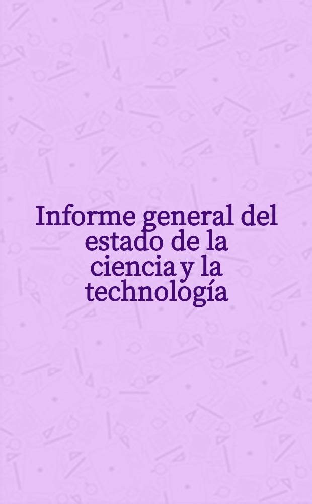 Informe general del estado de la ciencia y la technología : México