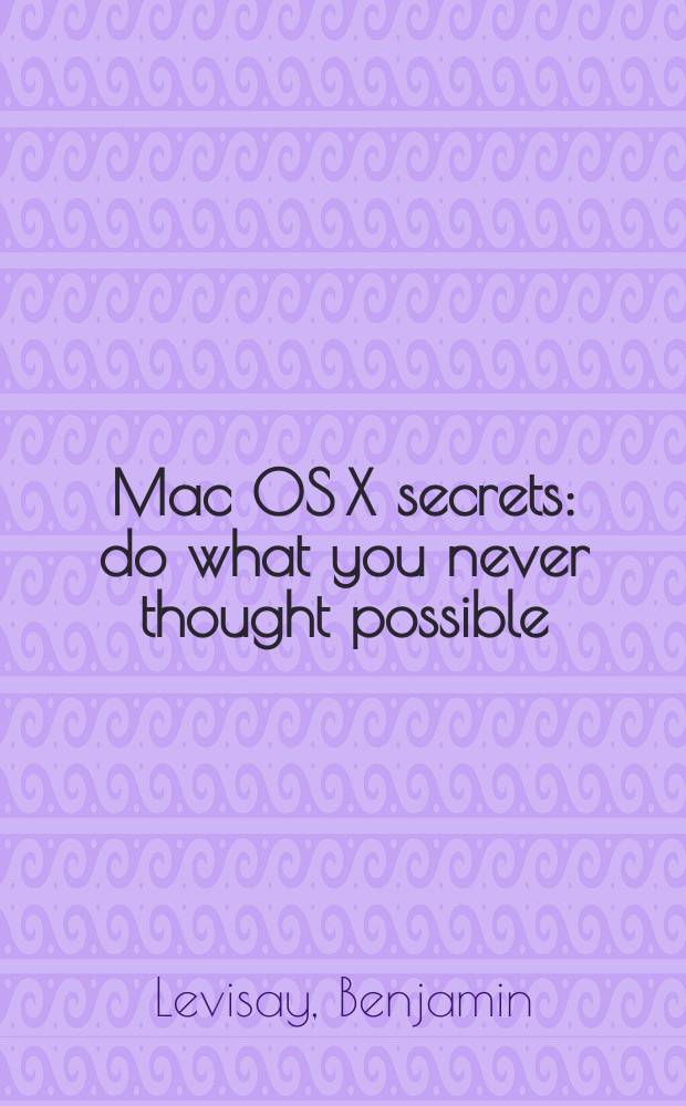 Mac OS X secrets : do what you never thought possible