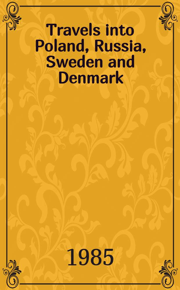 Travels into Poland, Russia, Sweden and Denmark : interspersed with historical relations and political inquiries in 2 vol. Vol. 3