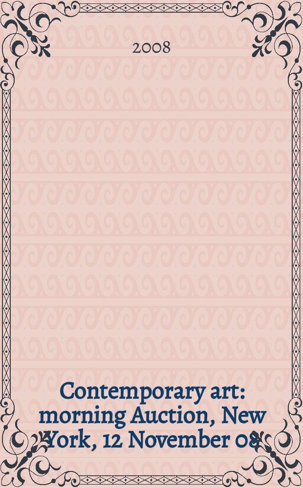 Contemporary art : morning Auction, New York, 12 November 08 : a catalogue = Современное искусство, утренний аукцион.