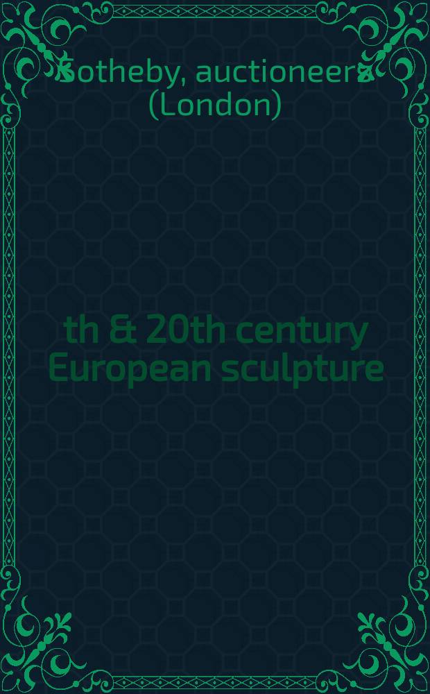 19th & 20th century European sculpture : Auction, London, 28 June 2007 : a catalogue = Европейская скульптура 19-20 вв.